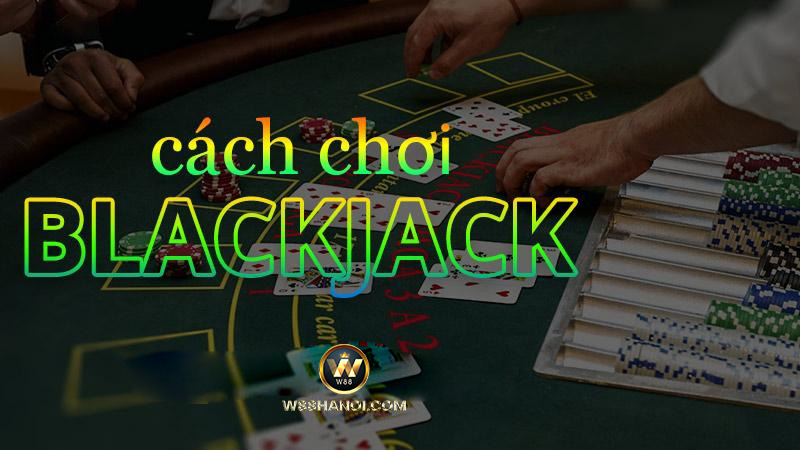 Kinh nghiệm chơi Blackjack tại w88 hiệu quả