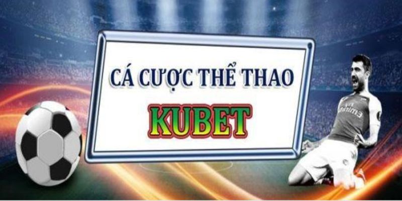 Tham gia cá cược Kubet thể thao nhanh chóng, dễ dàng